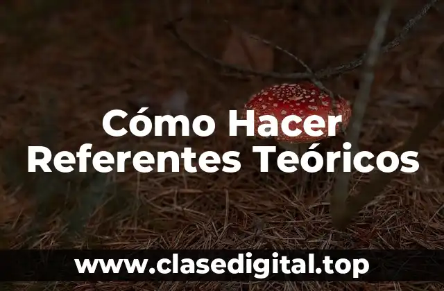 Cómo Hacer Referentes Teóricos