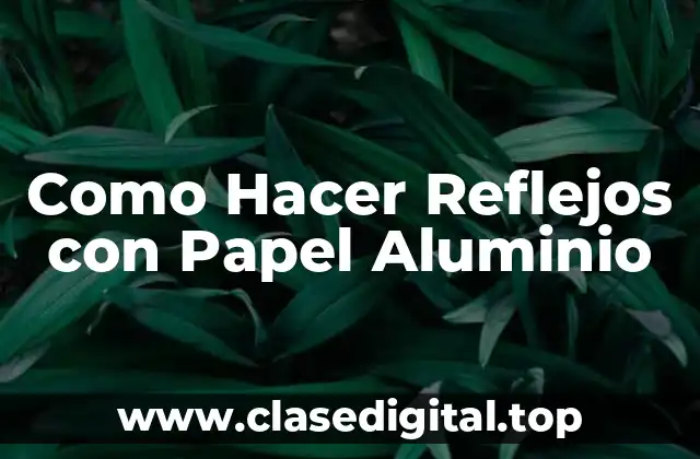 Como Hacer Reflejos con Papel Aluminio