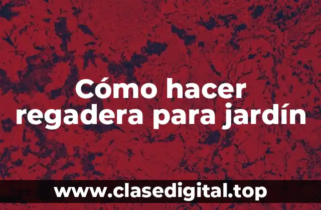 Cómo hacer regadera para jardín
