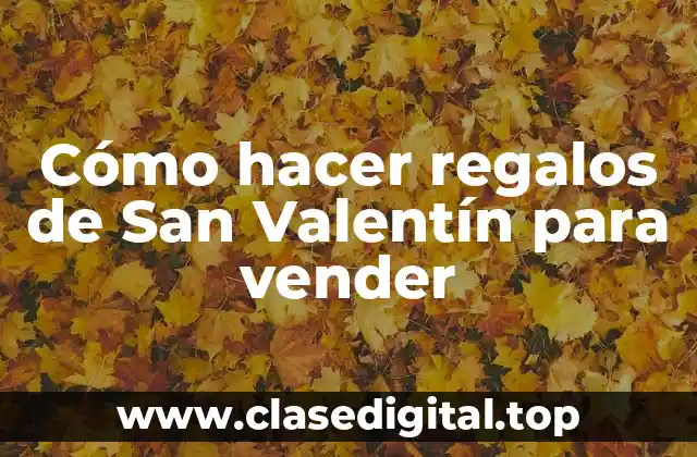 Cómo hacer regalos de San Valentín para vender