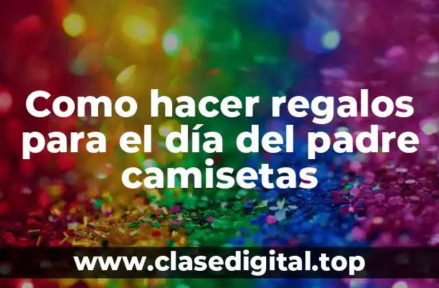 Como hacer regalos para el día del padre camisetas