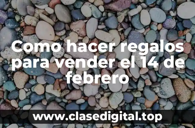 Como hacer regalos para vender el 14 de febrero