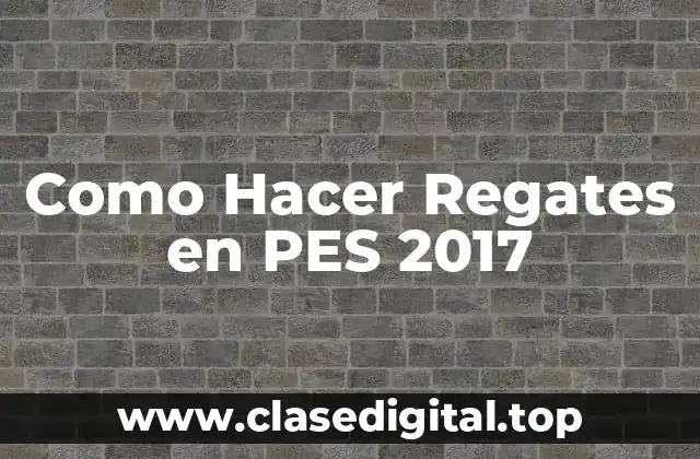 ¿Qué Son los Regates en PES 2017 y Cómo Se Utilizan?