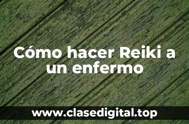 Cómo hacer Reiki a un enfermo