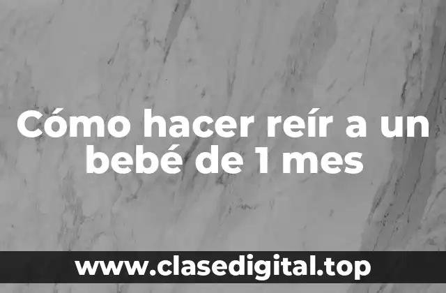 Cómo hacer reír a un bebé de 1 mes