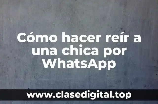 Cómo hacer reír a una chica por WhatsApp