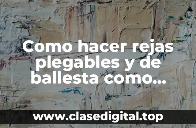 Como hacer rejas plegables y de ballesta como fabricar