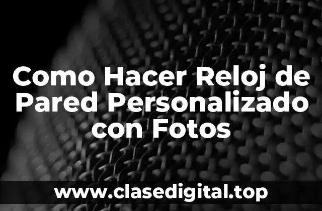 Como Hacer Reloj de Pared Personalizado con Fotos