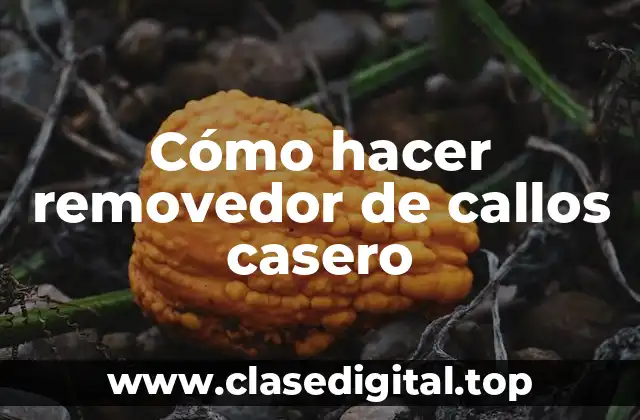 Cómo hacer removedor de callos casero