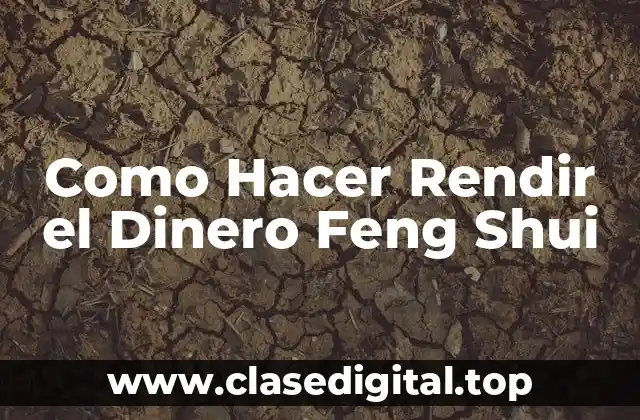 Como Hacer Rendir el Dinero Feng Shui