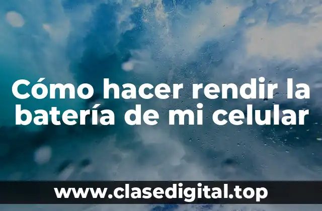 Cómo hacer rendir la batería de mi celular