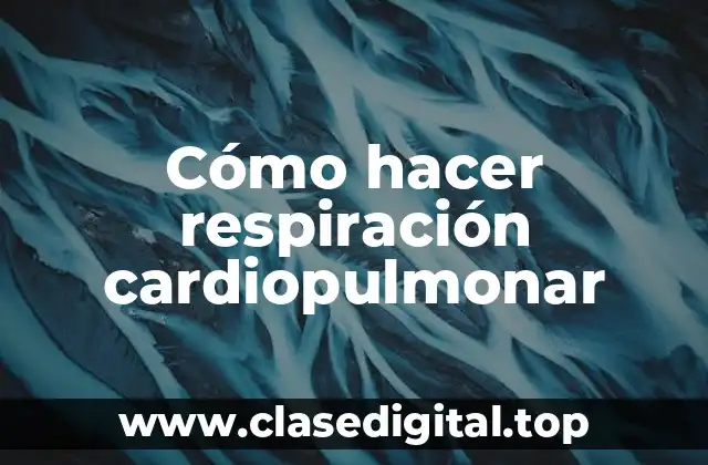 Cómo hacer respiración cardiopulmonar