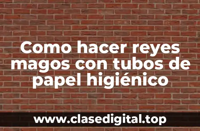 Como hacer reyes magos con tubos de papel higiénico