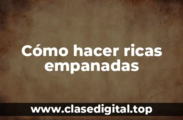 Cómo hacer ricas empanadas