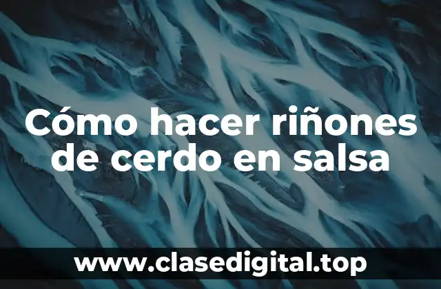 Cómo hacer riñones de cerdo en salsa