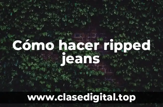 Cómo hacer ripped jeans