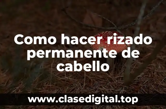¿Qué es el rizado permanente de cabello y cómo funciona?