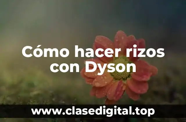 Cómo hacer rizos con Dyson
