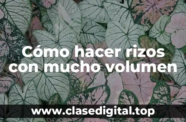 Cómo hacer rizos con mucho volumen