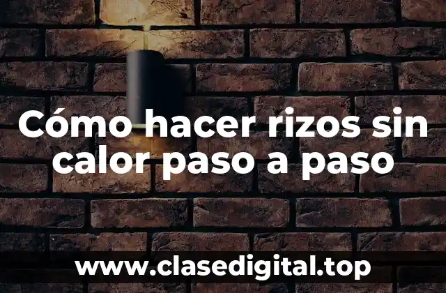 Cómo hacer rizos sin calor paso a paso