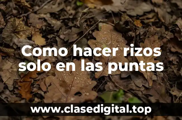 Como hacer rizos solo en las puntas