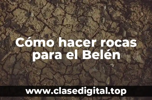 Cómo hacer rocas para el Belén
