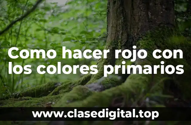 Como hacer rojo con los colores primarios