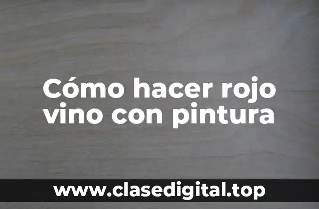 Cómo hacer rojo vino con pintura
