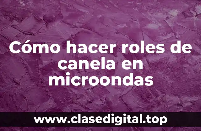 Cómo hacer roles de canela en microondas