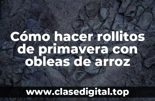 Cómo hacer rollitos de primavera con obleas de arroz