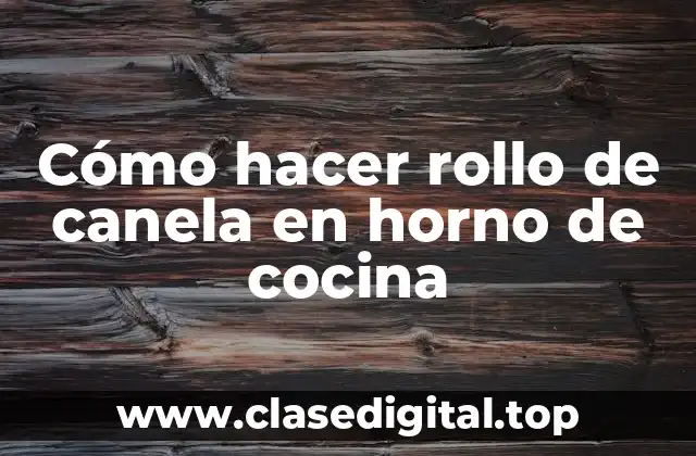 Cómo hacer rollo de canela en horno de cocina