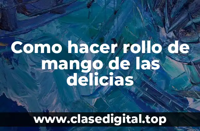 Como hacer rollo de mango de las delicias