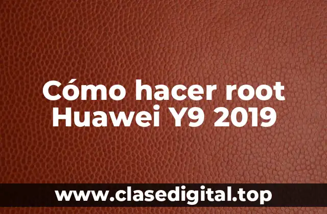 Cómo hacer root Huawei Y9 2019