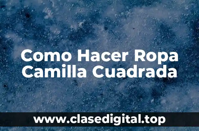 Como Hacer Ropa Camilla Cuadrada