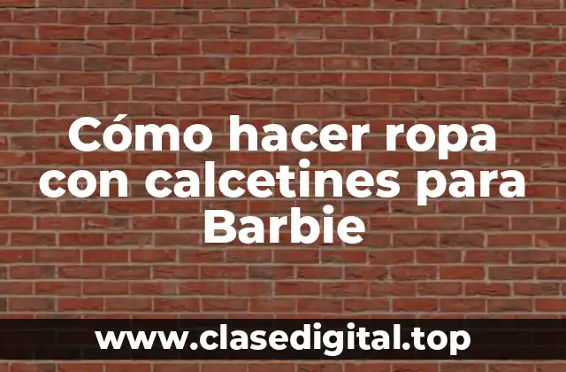 ¿Qué es hacer ropa con calcetines para Barbie?