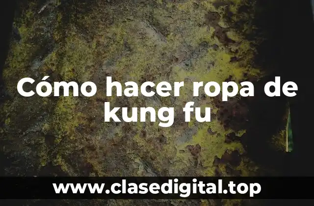 Cómo hacer ropa de kung fu