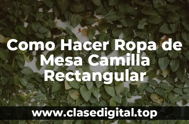 Como Hacer Ropa de Mesa Camilla Rectangular