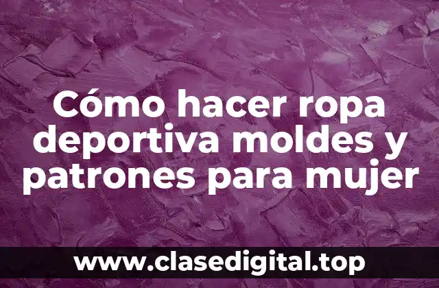 Cómo hacer ropa deportiva moldes y patrones para mujer