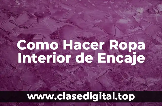 Como Hacer Ropa Interior de Encaje