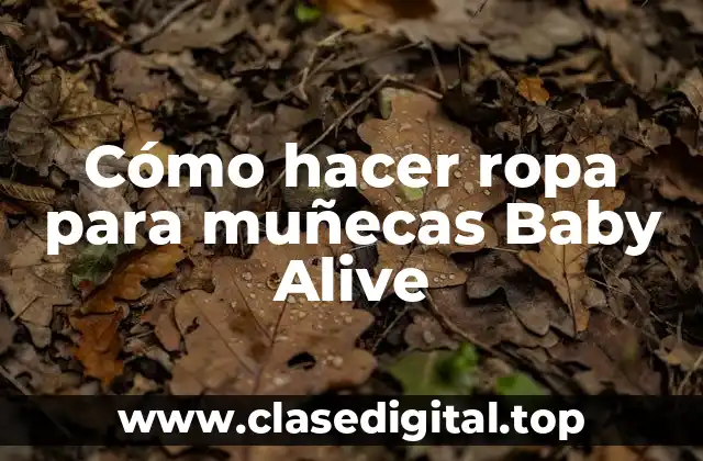 Cómo hacer ropa para muñecas Baby Alive