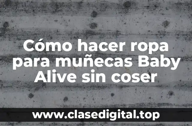 Cómo hacer ropa para muñecas Baby Alive sin coser