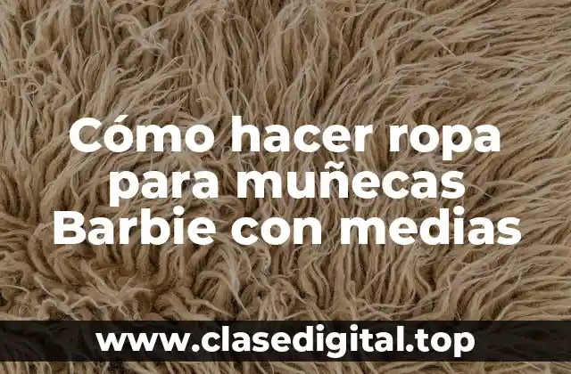 Cómo hacer ropa para muñecas Barbie con medias