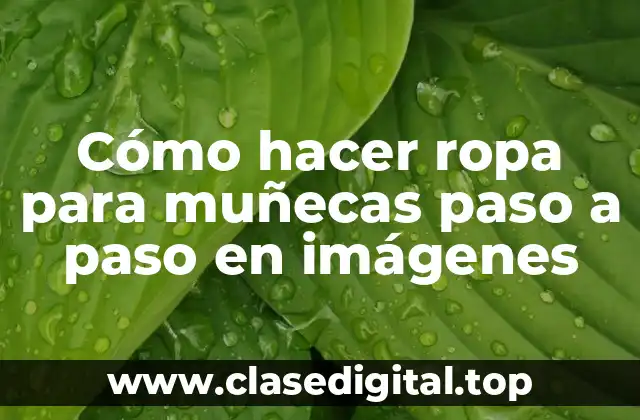 Cómo hacer ropa para muñecas paso a paso en imágenes