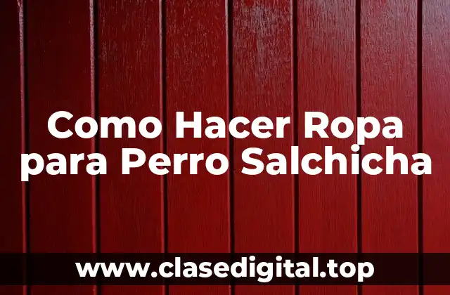 Como Hacer Ropa para Perro Salchicha