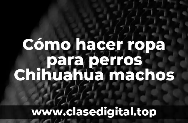Cómo hacer ropa para perros Chihuahua machos