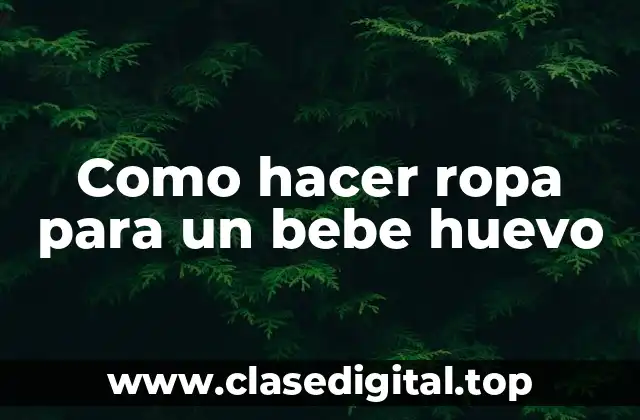 Como hacer ropa para un bebe huevo