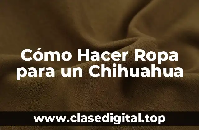 Cómo Hacer Ropa para un Chihuahua