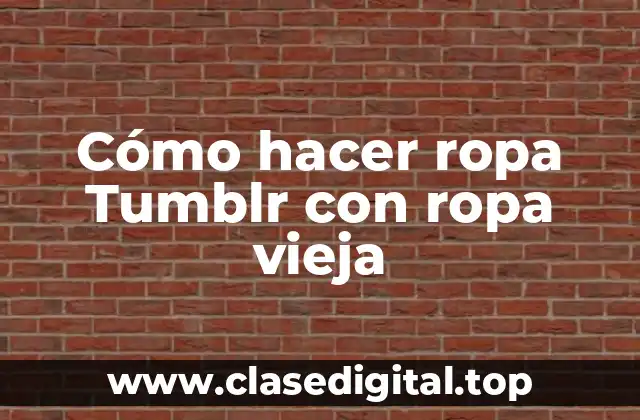 Cómo hacer ropa Tumblr con ropa vieja