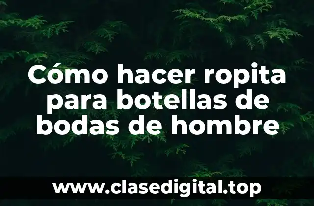 Cómo hacer ropita para botellas de bodas de hombre