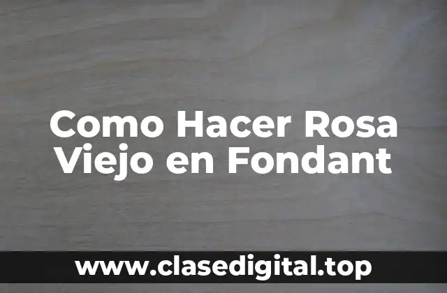 Como Hacer Rosa Viejo en Fondant